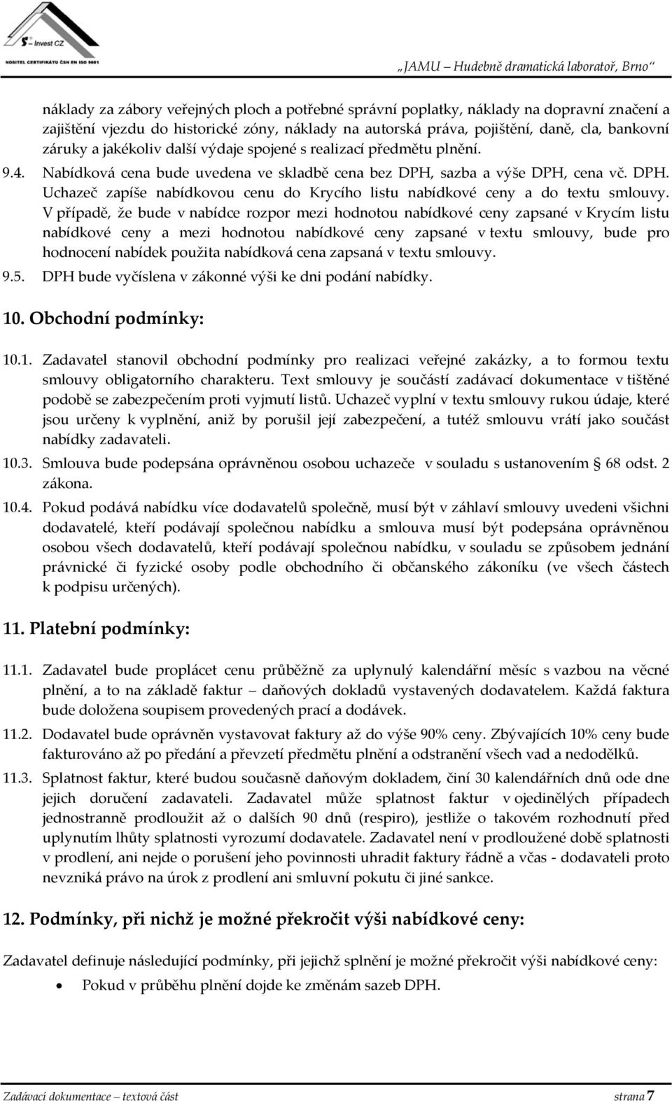 V případě, že bude v nabídce rozpor mezi hodnotou nabídkové ceny zapsané v Krycím listu nabídkové ceny a mezi hodnotou nabídkové ceny zapsané v textu smlouvy, bude pro hodnocení nabídek použita