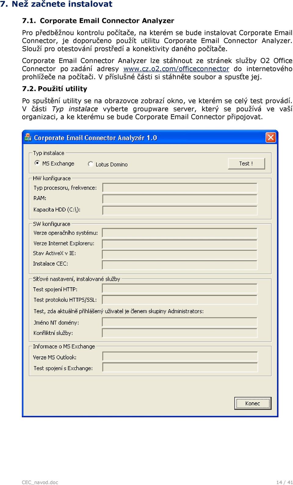 Služí pr testvání prstředí a knektivity danéh pčítače. Crprate Email Cnnectr Analyzer lze stáhnut ze stránek služby O2 Office Cnnectr p zadání adresy www.cz.2.cm/fficecnnectr d internetvéh prhlížeče na pčítači.