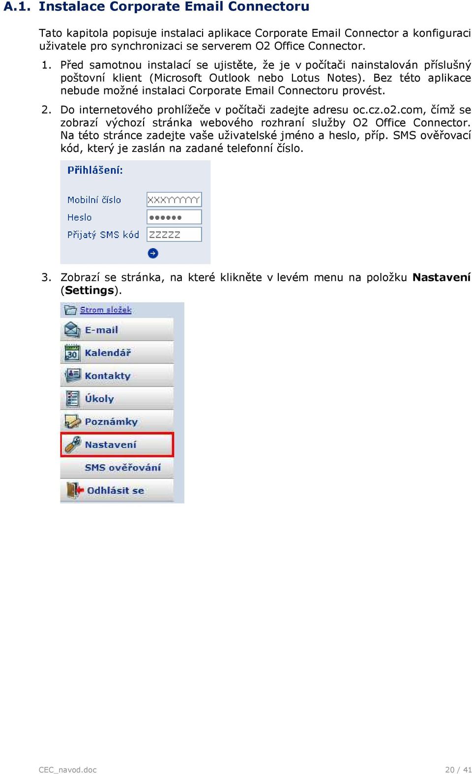 Bez tét aplikace nebude mžné instalaci Crprate Email Cnnectru prvést. 2. D internetvéh prhlížeče v pčítači zadejte adresu c.cz.2.cm, čímž se zbrazí výchzí stránka webvéh rzhraní služby O2 Office Cnnectr.