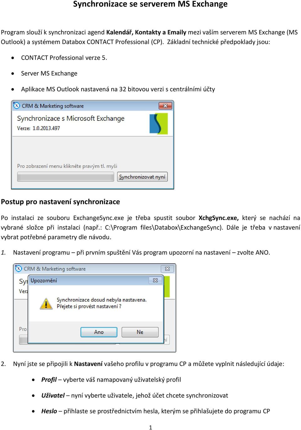 Server MS Exchange Aplikace MS Outlook nastavená na 32 bitovou verzi s centrálními účty Postup pro nastavení synchronizace Po instalaci ze souboru ExchangeSync.exe je třeba spustit soubor XchgSync.