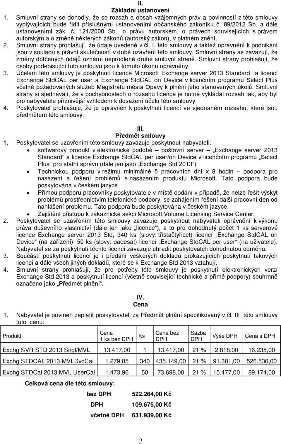 Smluvní strany prohlašují, že údaje uvedené v čl. I. této smlouvy a taktéž oprávnění k podnikání jsou v souladu s právní skutečností v době uzavření této smlouvy.