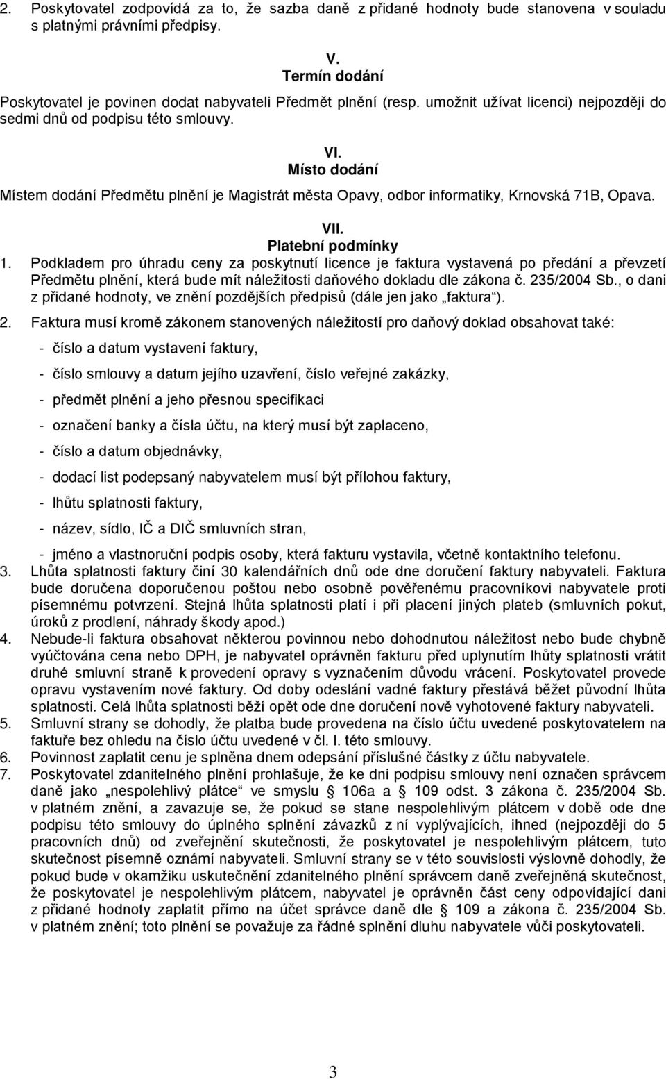 Platební podmínky 1. Podkladem pro úhradu ceny za poskytnutí licence je faktura vystavená po předání a převzetí Předmětu plnění, která bude mít náležitosti daňového dokladu dle zákona č. 235/2004 Sb.