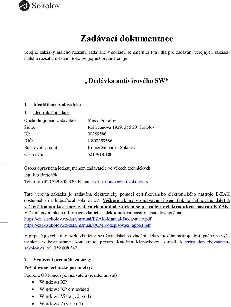 Sokolov Číslo účtu: 521391/0100 Osoba oprávněná jednat jménem zadavatele ve věcech technických: Ing. Ivo Bartoněk Telefon: +420 359 808 339 E-mail: ivo.bartonek@mu-sokolov.