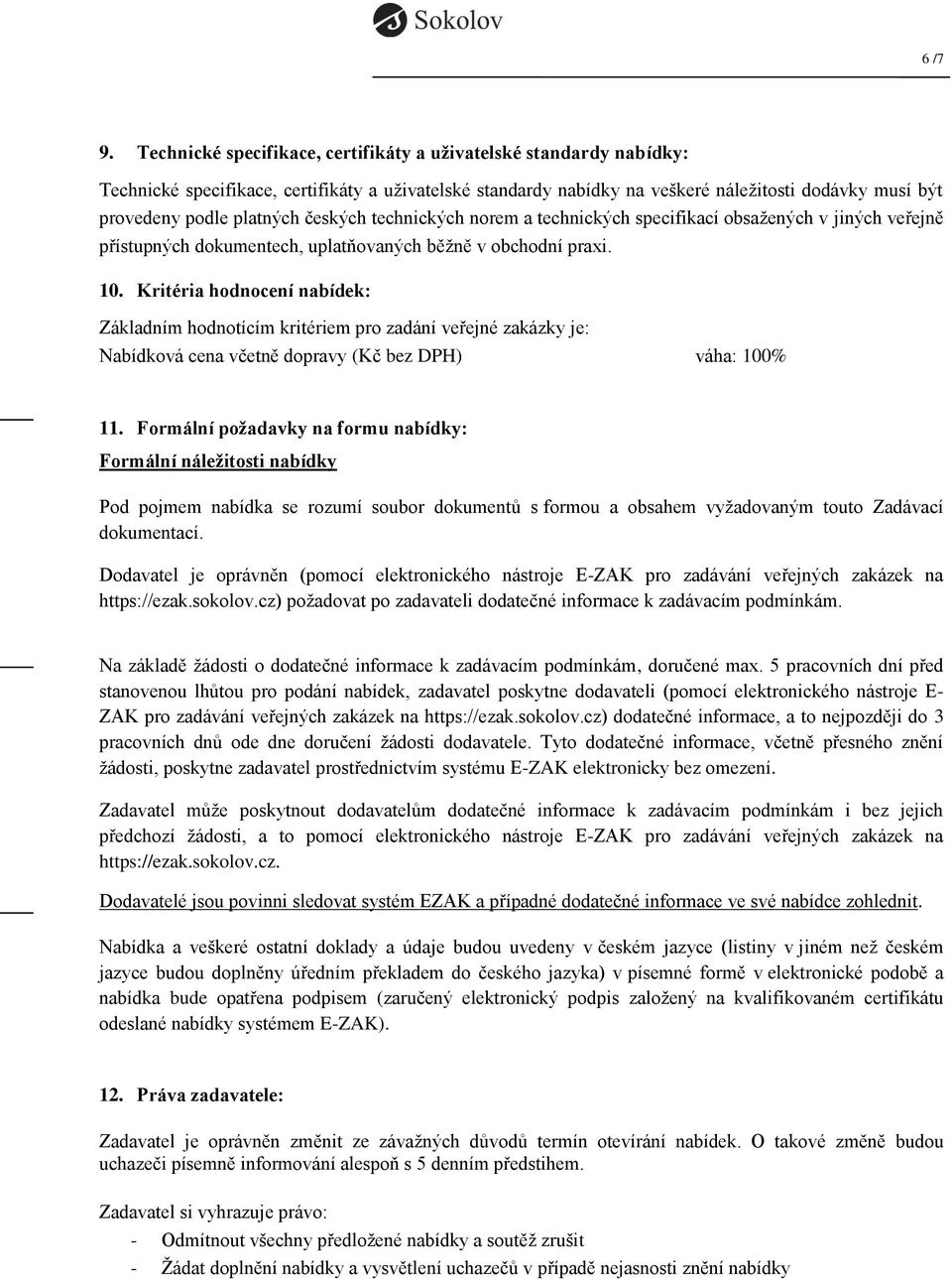 českých technických norem a technických specifikací obsažených v jiných veřejně přístupných dokumentech, uplatňovaných běžně v obchodní praxi. 10.