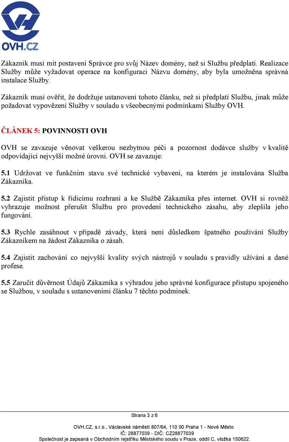 ČLÁNEK 5: POVINNOSTI OVH OVH se zavazuje věnovat veškerou nezbytnou péči a pozornost dodávce služby v kvalitě odpovídající nejvyšší možné úrovni. OVH se zavazuje: 5.