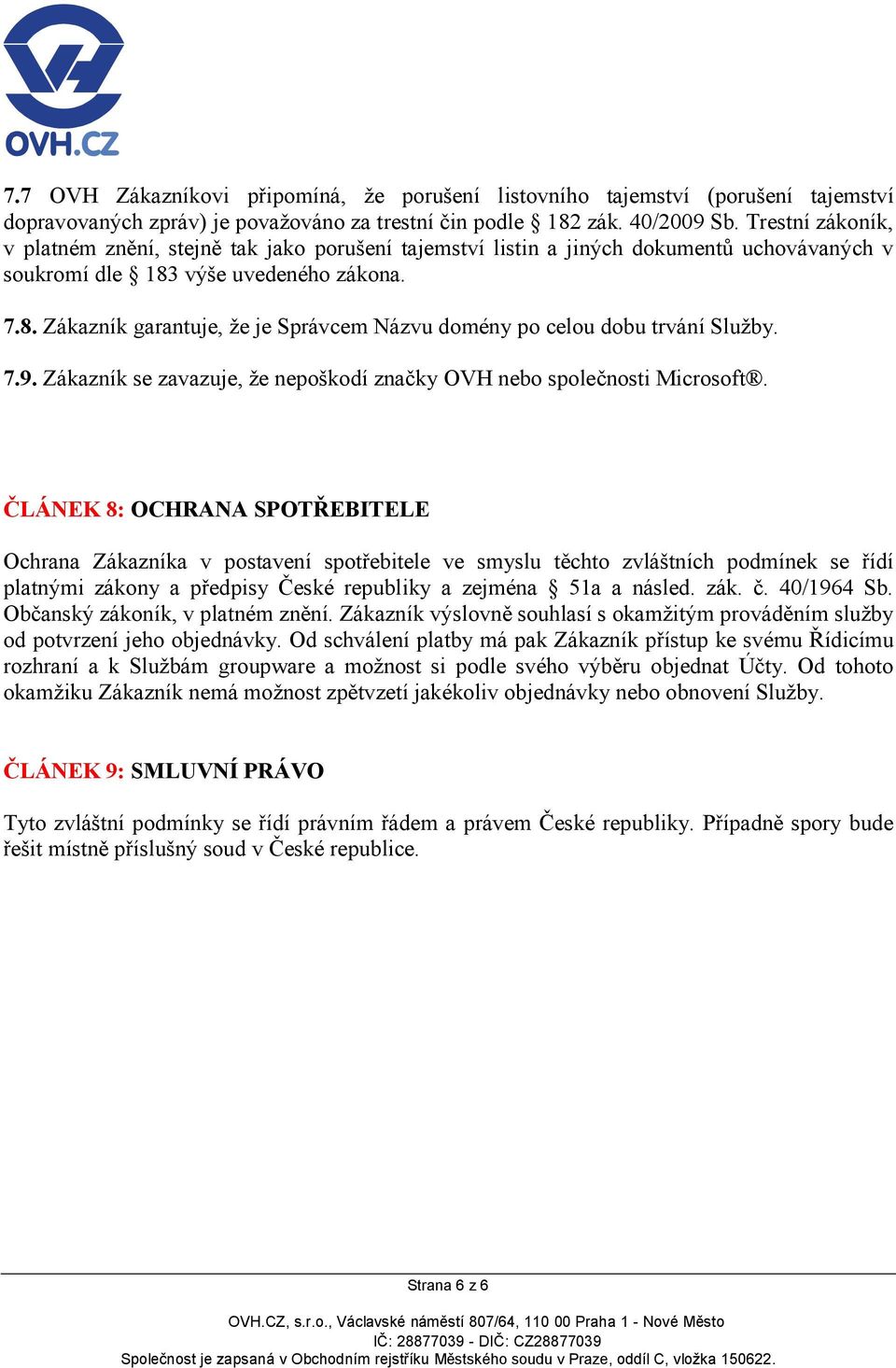 výše uvedeného zákona. 7.8. Zákazník garantuje, že je Správcem Názvu domény po celou dobu trvání Služby. 7.9. Zákazník se zavazuje, že nepoškodí značky OVH nebo společnosti Microsoft.