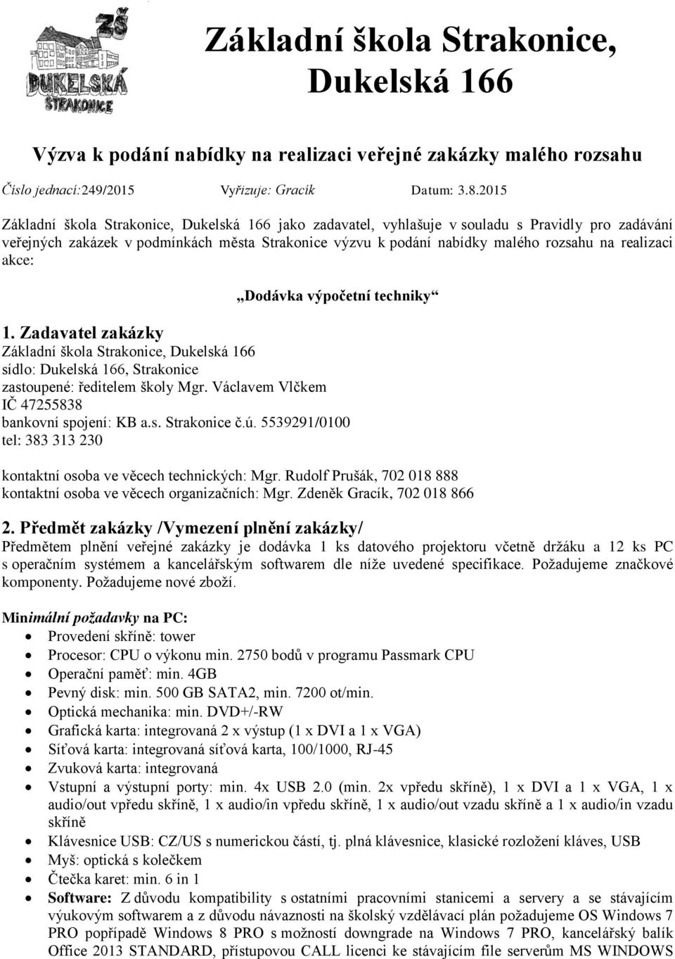 realizaci akce: Dodávka výpočetní techniky 1. Zadavatel zakázky Základní škola Strakonice, Dukelská 166 sídlo: Dukelská 166, Strakonice zastoupené: ředitelem školy Mgr.