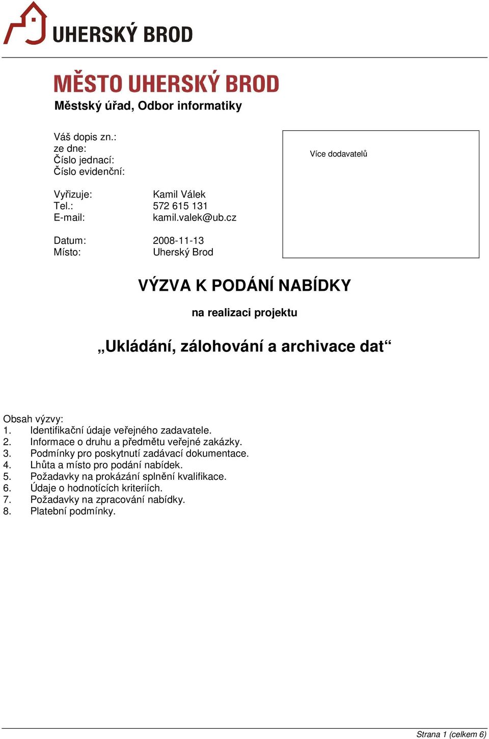 cz 2008-11-13 Uherský Brod VÝZVA K PODÁNÍ NABÍDKY na realizaci projektu Ukládání, zálohování a archivace dat Obsah výzvy: 1.