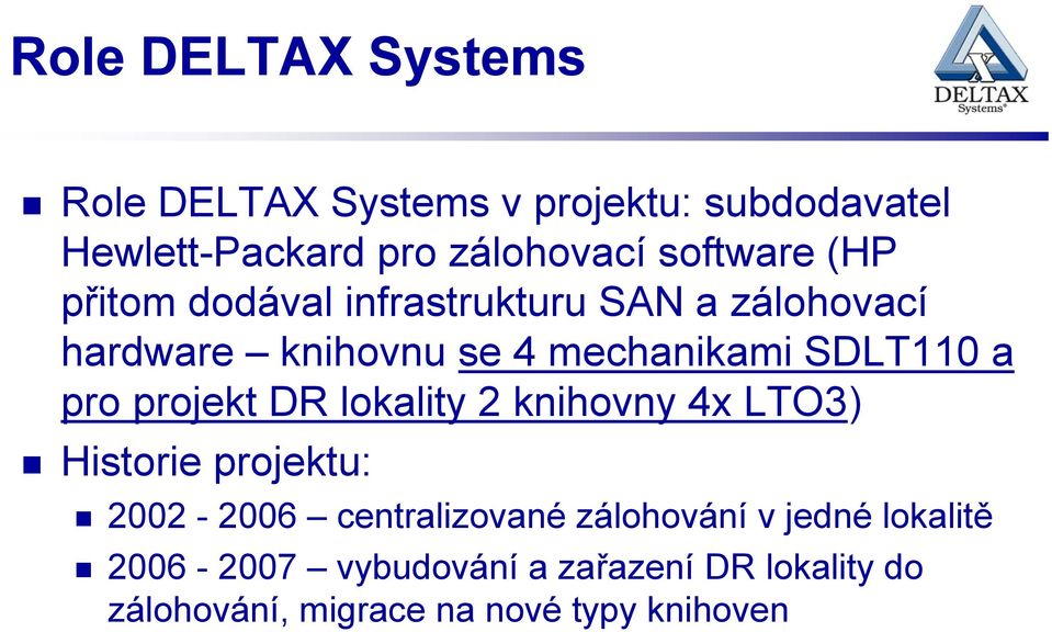 SDLT110 a pro projekt DR lokality 2 knihovny 4x LTO3) Historie projektu: 2002-2006 centralizované