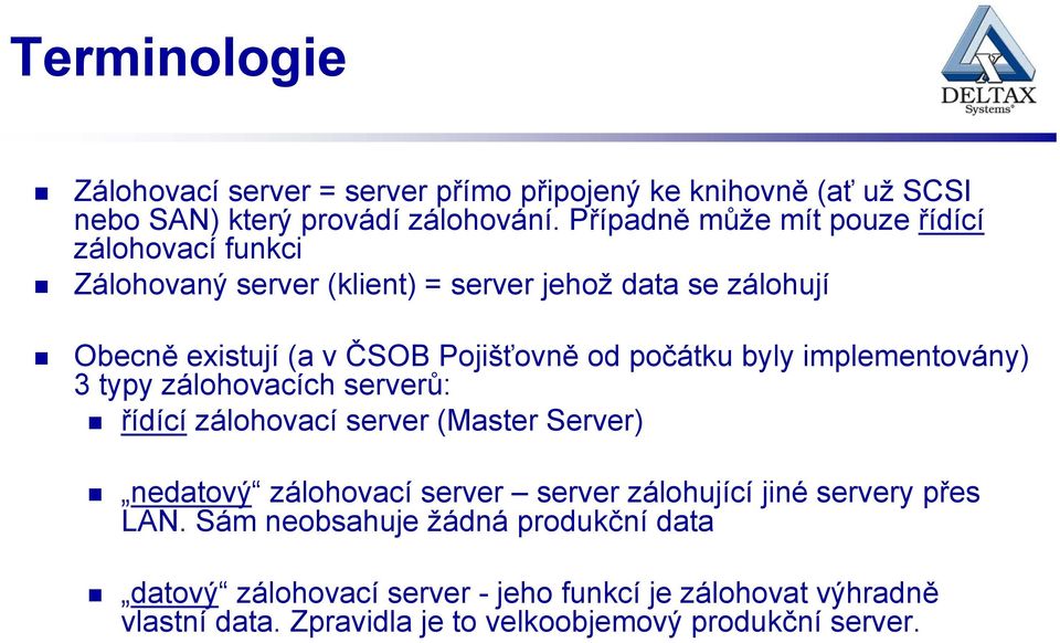 počátku byly implementovány) 3 typy zálohovacích serverů: řídící zálohovací server (Master Server) nedatový zálohovací server server zálohující