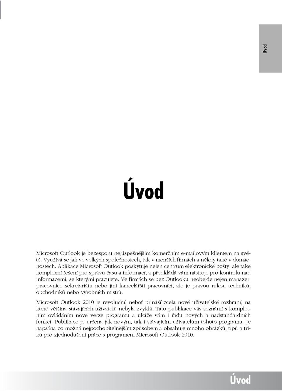 pracujete. Ve firmách se bez Outlooku neobejde nejen manažer, pracovnice sekretariátu nebo jiní kancelářští pracovníci, ale je pravou rukou techniků, obchodníků nebo výrobních mistrů.