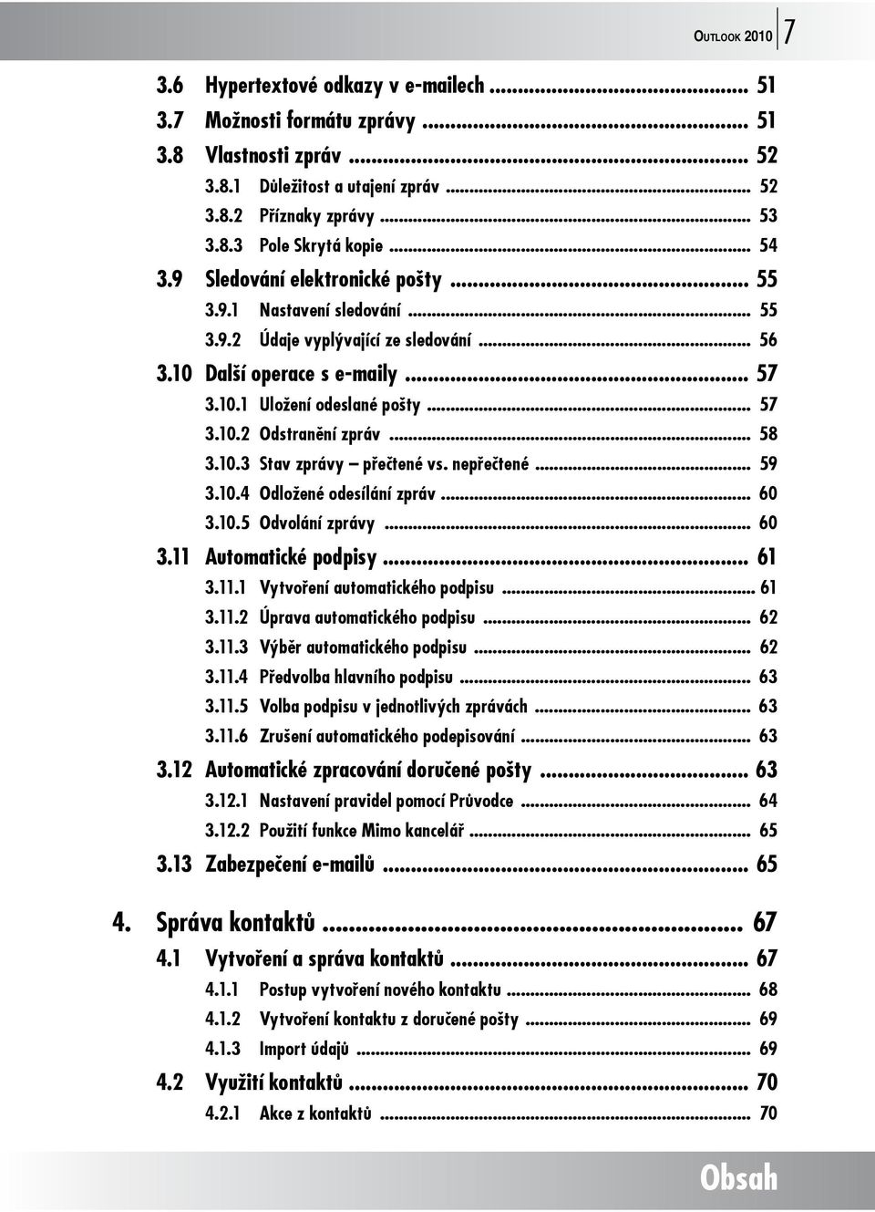 .. 58 3.10.3 Stav zprávy přečtené vs. nepřečtené... 59 3.10.4 Odložené odesílání zpráv... 60 3.10.5 Odvolání zprávy... 60 3.11 Automatické podpisy... 61 3.11.1 Vytvoření automatického podpisu... 61 3.11.2 Úprava automatického podpisu.