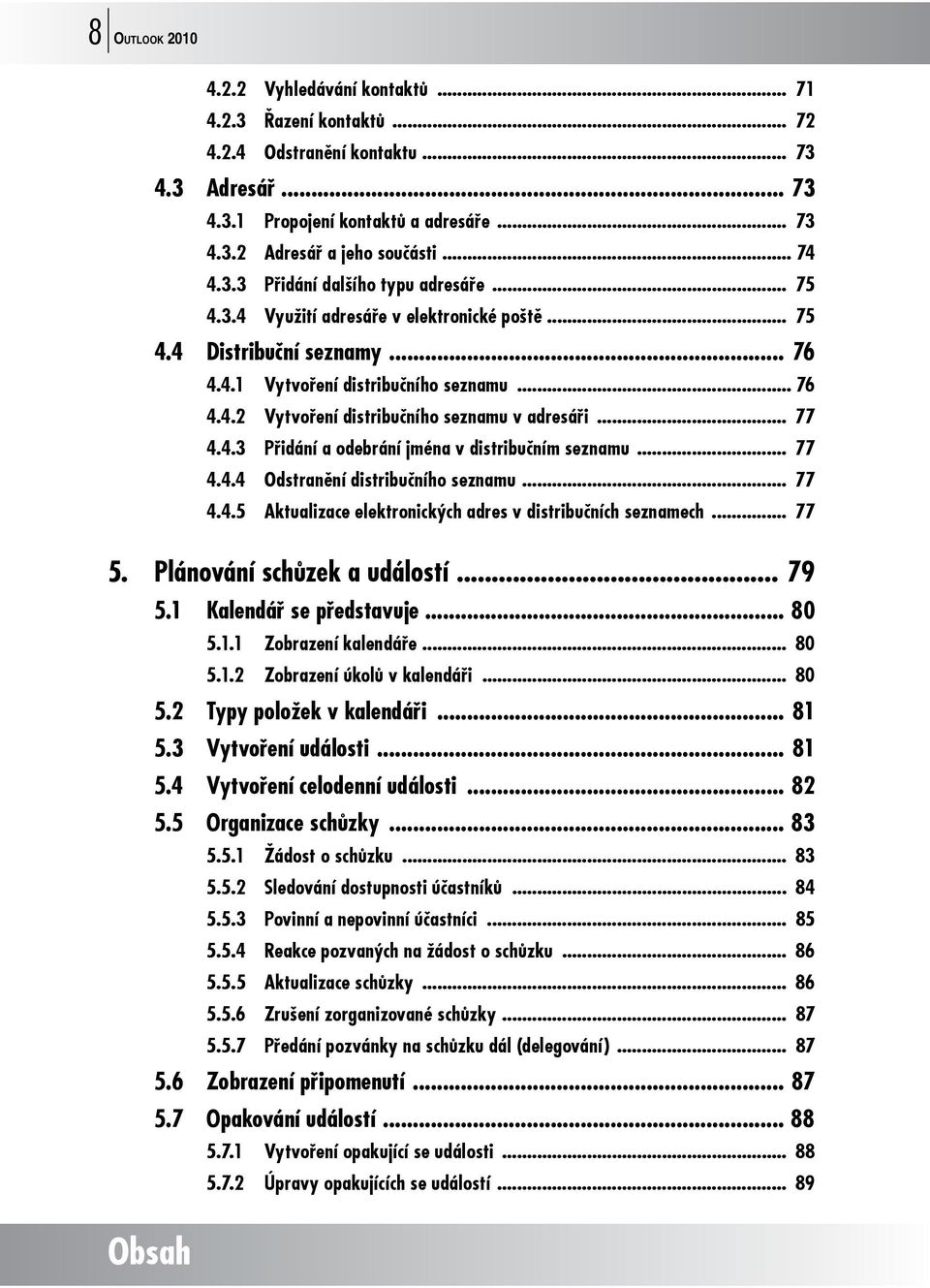 .. 77 4.4.3 Přidání a odebrání jména v distribučním seznamu... 77 4.4.4 Odstranění distribučního seznamu... 77 4.4.5 Aktualizace elektronických adres v distribučních seznamech... 77 5.