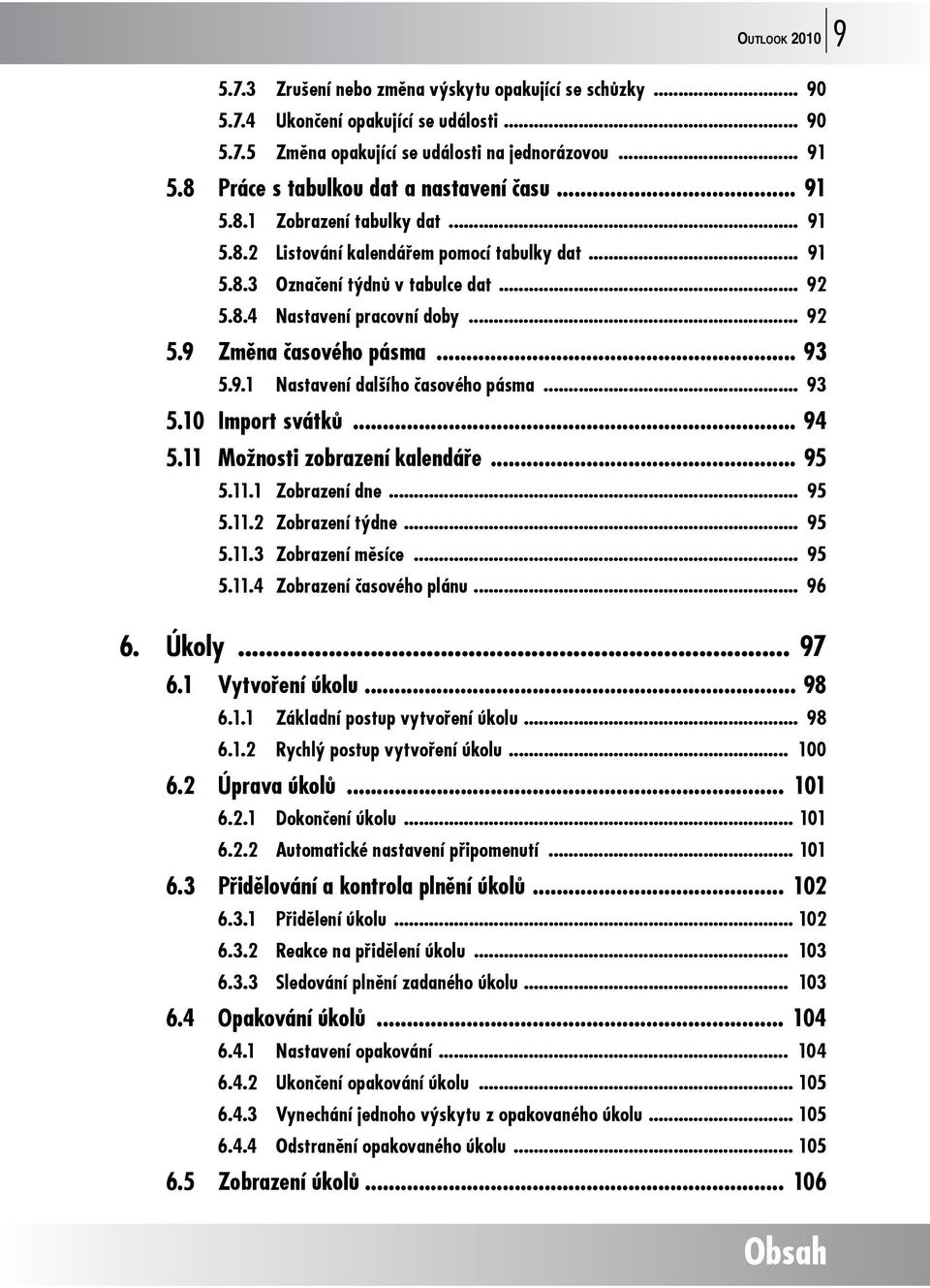 .. 92 5.9 Změna časového pásma... 93 5.9.1 Nastavení dalšího časového pásma... 93 5.10 Import svátků... 94 5.11 Možnosti zobrazení kalendáře... 95 5.11.1 Zobrazení dne... 95 5.11.2 Zobrazení týdne.