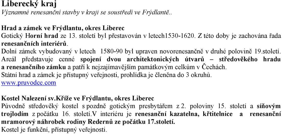 Areál představuje cenné spojení dvou architektonických útvarů středověkého hradu a renesančního zámku a patří k nejzajímavějším památkovým celkům v Čechách.