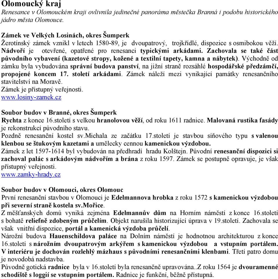 Nádvoří je otevřené, opatřené pro renesanci typickými arkádami. Zachovala se také část původního vybavení (kazetové stropy, kožené a textilní tapety, kamna a nábytek).