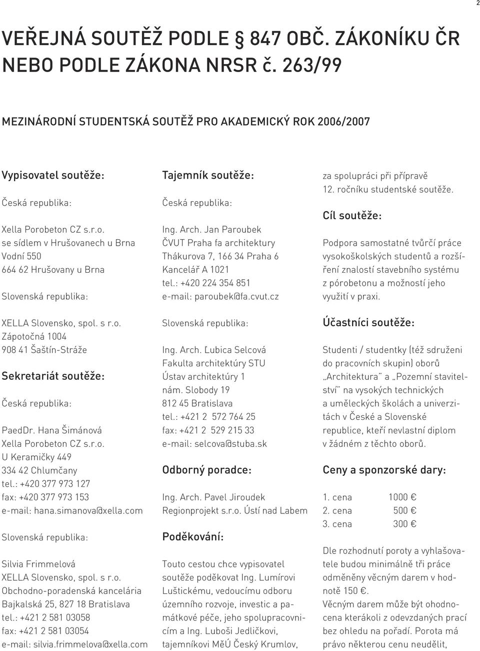 Hana Šimánová Xella Porobeton CZ s.r.o. U Keramičky 449 334 42 Chlumčany tel.: +420 377 973 127 fax: +420 377 973 153 e-mail: hana.simanova@xella.