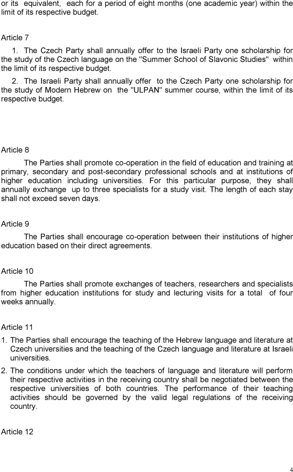 The Israeli Party shall annually offer to the Czech Party one scholarship for the study of Modern Hebrew on the "ULPAN" summer course, within the limit of its respective budget.