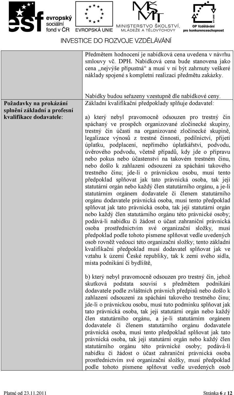 Požadavky na prokázání splnění základní a profesní kvalifikace dodavatele: Nabídky budou seřazeny vzestupně dle nabídkové ceny.