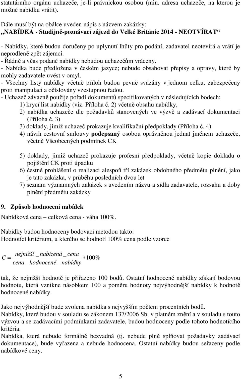 neotevírá a vrátí je neprodleně zpět zájemci. - Řádně a včas podané nabídky nebudou uchazečům vráceny.