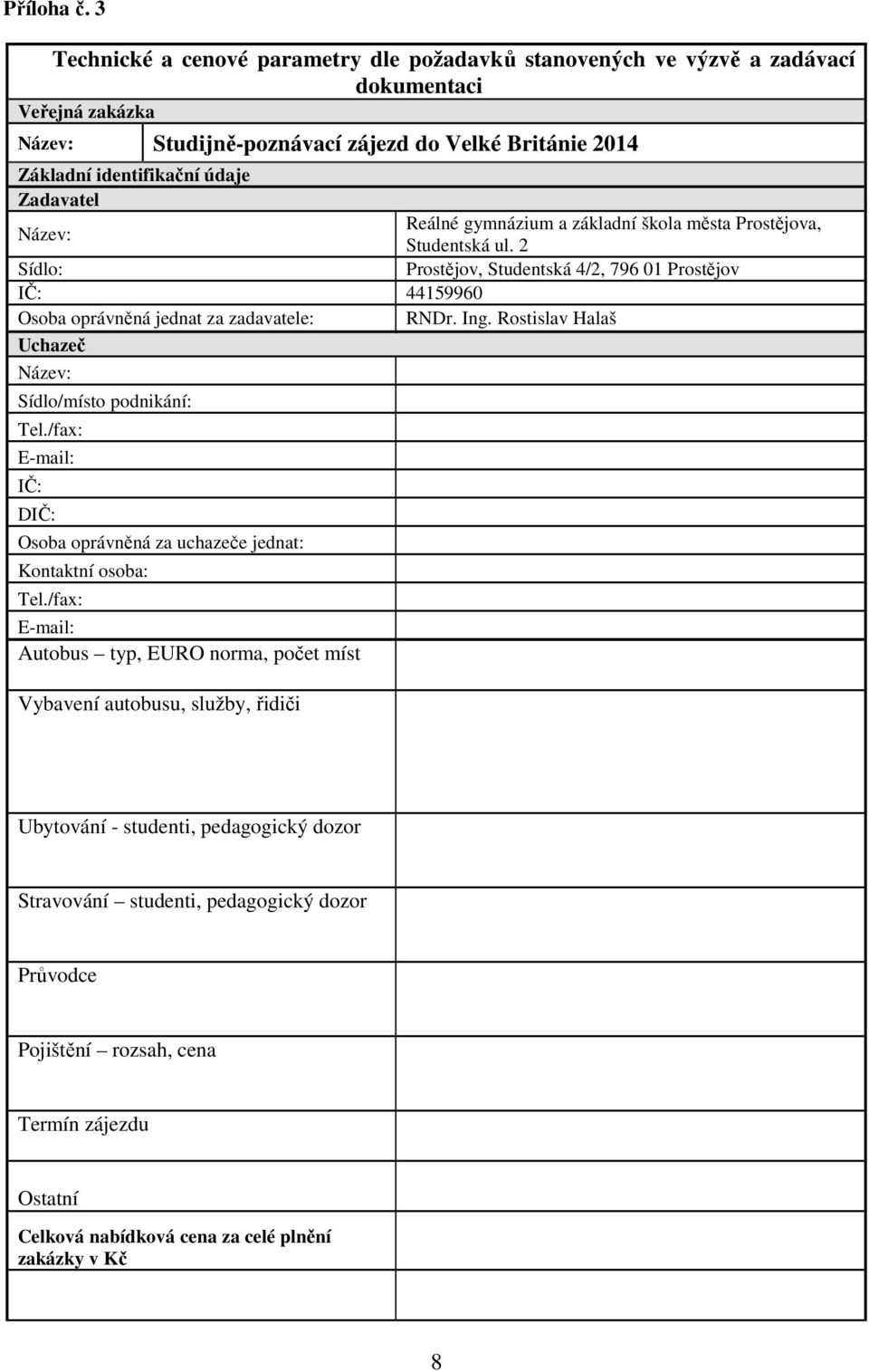 Název: Reálné gymnázium a základní škola města Prostějova, Studentská ul. 2 Prostějov, Studentská 4/2, 796 01 Prostějov Sídlo: IČ: 44159960 Osoba oprávněná jednat za zadavatele: RNDr. Ing.