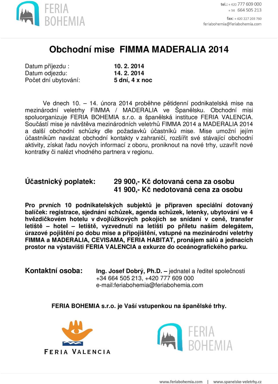Součástí mise je návštěva mezinárodních veletrhů FIMMA 2014 a MADERALIA 2014 a další obchodní schůzky dle požadavků účastníků mise.
