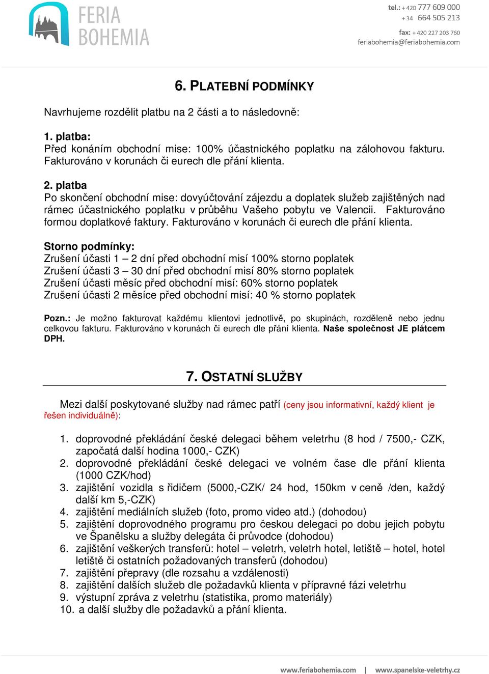 platba Po skončení obchodní mise: dovyúčtování zájezdu a doplatek služeb zajištěných nad rámec účastnického poplatku v průběhu Vašeho pobytu ve Valencii. Fakturováno formou doplatkové faktury.