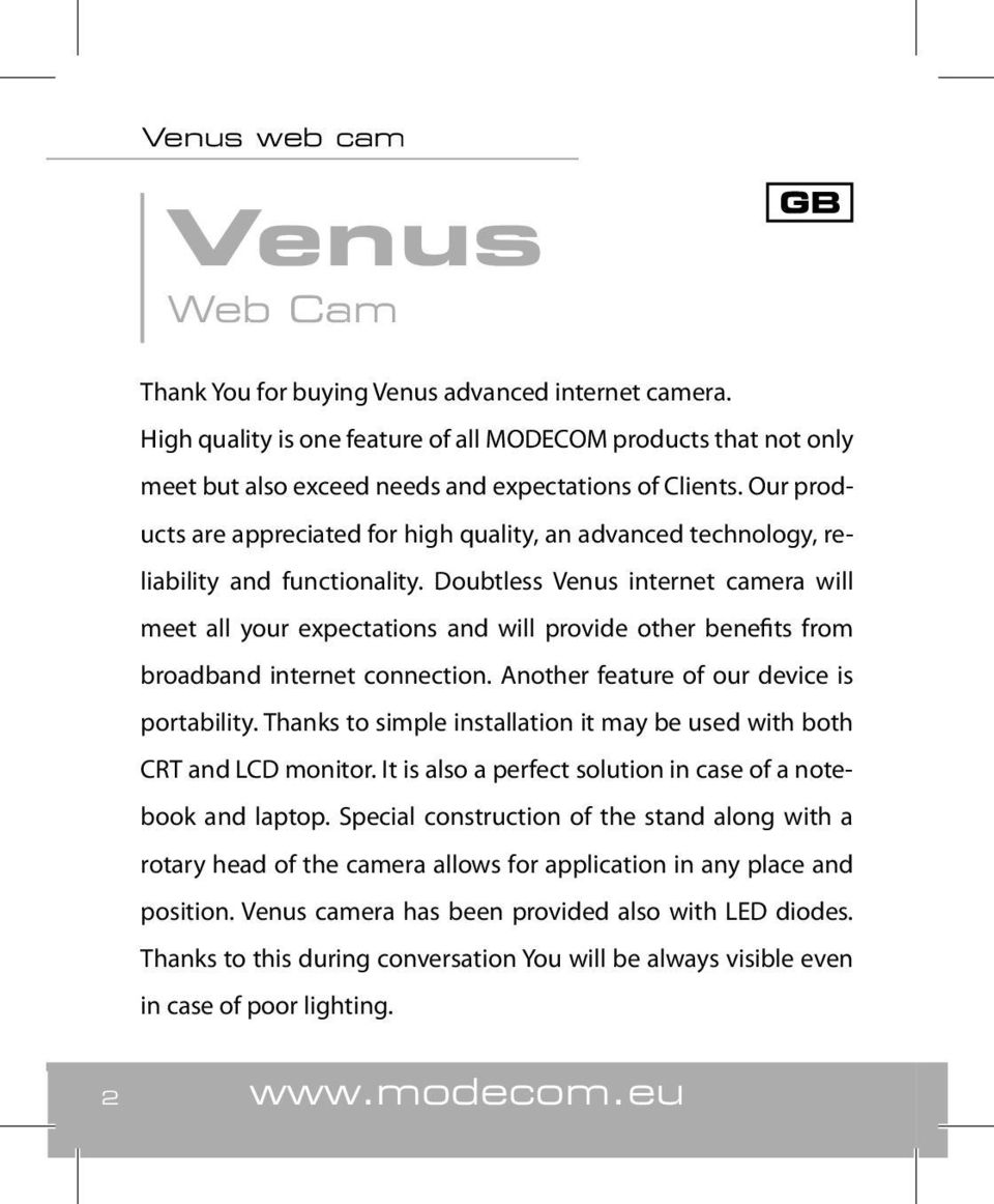 Doubtless Venus internet camera will meet all your expectations and will provide other benefits from broadband internet connection. Another feature of our device is portability.