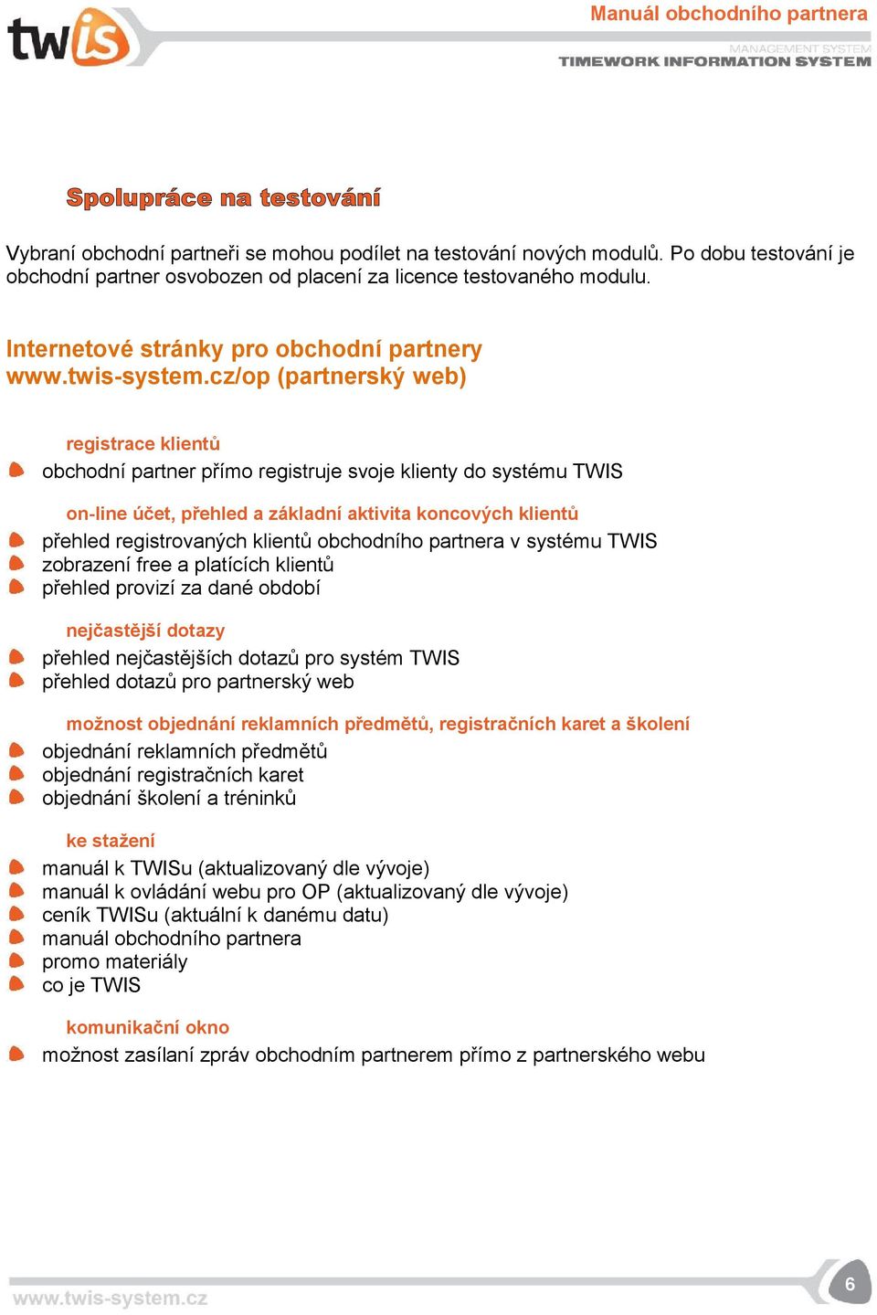 cz/op (partnerský web) registrace klientů obchodní partner přímo registruje svoje klienty do systému TWIS on-line účet, přehled a základní aktivita koncových klientů přehled registrovaných klientů