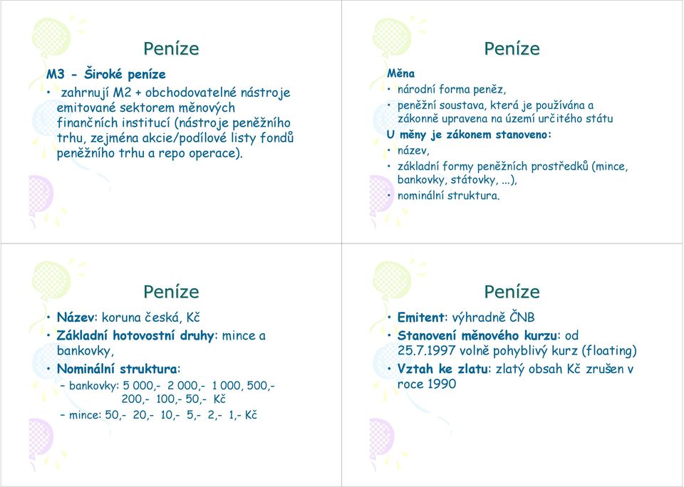 Měna národní forma peněz, peněžní soustava, která je používána a zákonně upravena na území určitého státu U měny je zákonem stanoveno: název, základní formy peněžních prostředků (mince,