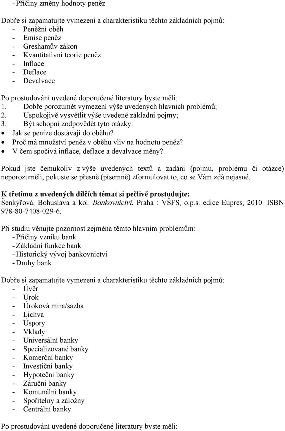 K třetímu z uvedených dílčích témat si pečlivě prostudujte: Šenkýřová, Bohuslava a kol. Bankovnictví. Praha : VŠFS, o.p.s. edice Eupres, 2010.