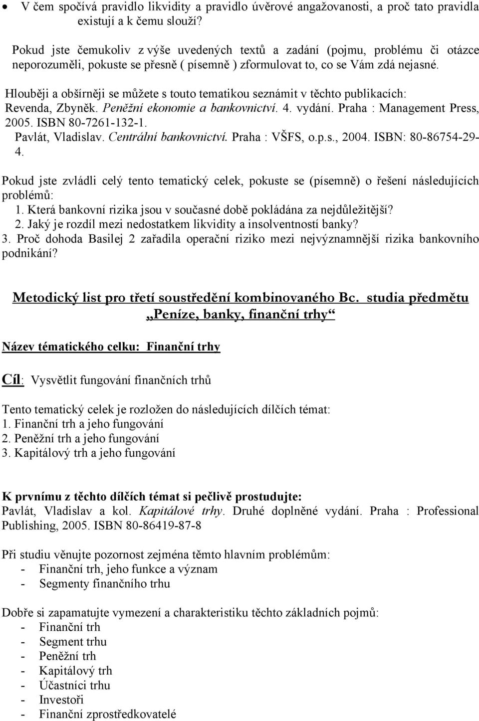 Hlouběji a obšírněji se můžete s touto tematikou seznámit v těchto publikacích: Revenda, Zbyněk. Peněžní ekonomie a bankovnictví. 4. vydání. Praha : Management Press, 2005. ISBN 80-7261-132-1.