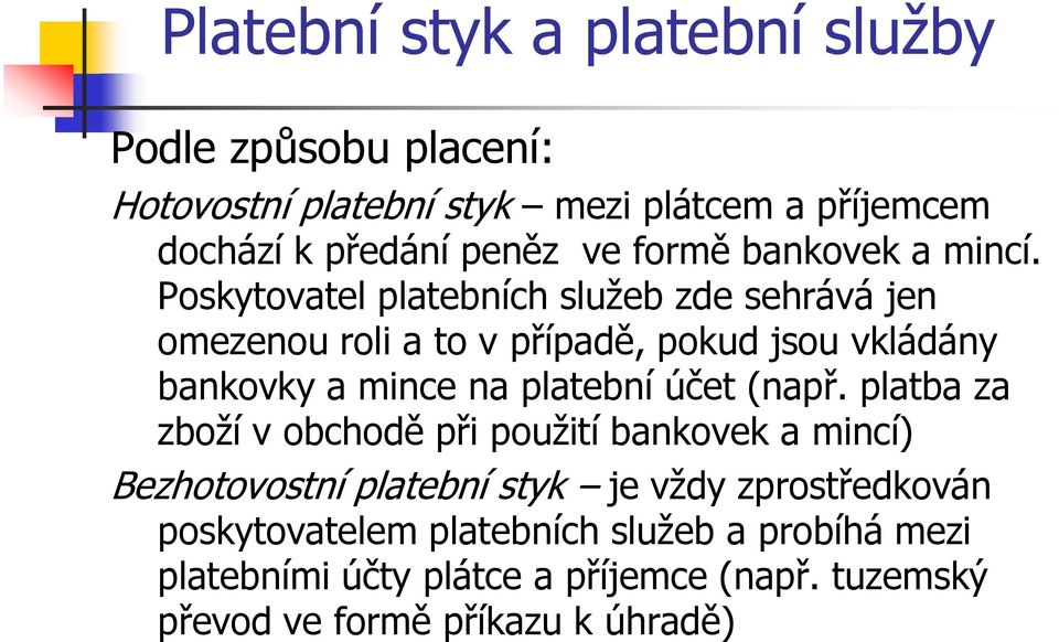 Poskytovatel platebních služeb zde sehrává jen omezenou roli a to v případě, pokud jsou vkládány bankovky a mince na platební účet