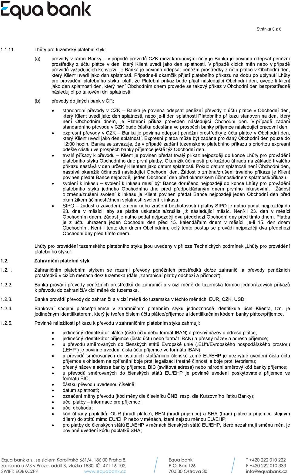 den splatnosti. V případě cizích měn nebo v případě převodů vyžadujících konverzi je Banka je povinna odepsat peněžní prostředky z účtu plátce v Obchodní den, který Klient uvedl jako den splatnosti.