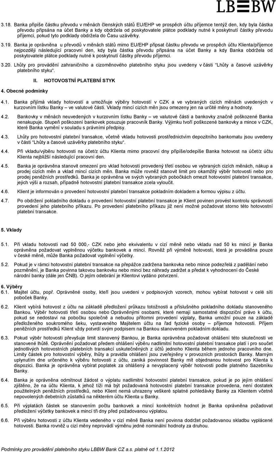 Banka je oprávněna u převodů v měnách států mimo EU/EHP připsat částku převodu ve prospěch účtu Klienta/příjemce nejpozději následující pracovní den, kdy byla částka převodu připsána na účet Banky a