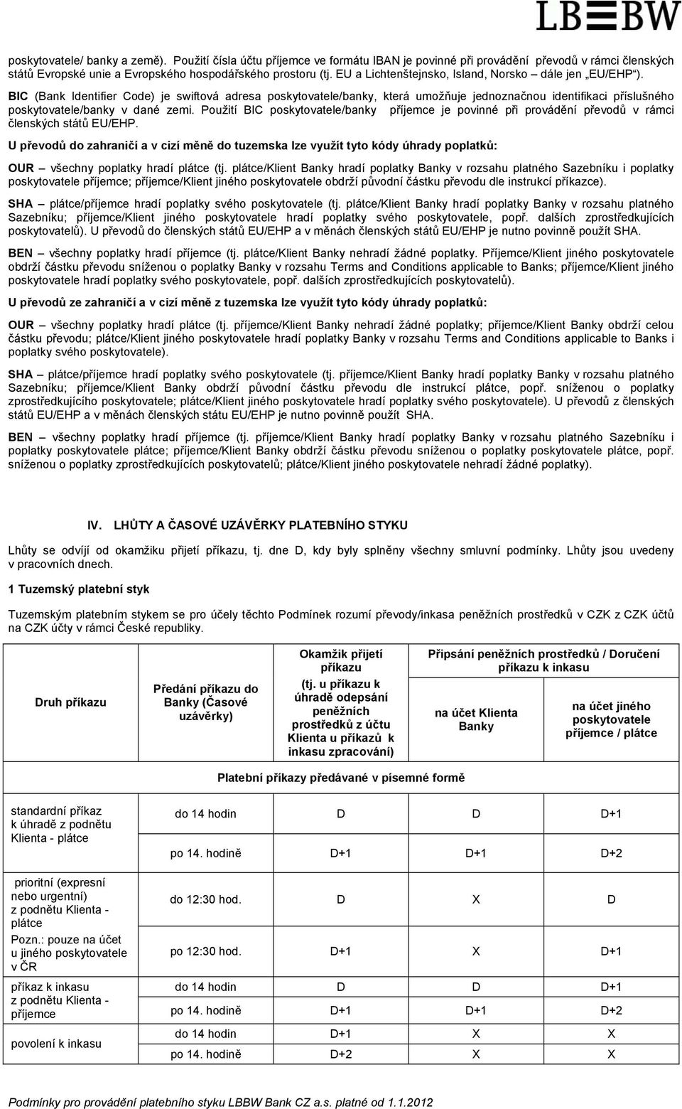 BIC (Bank Identifier Code) je swiftová adresa poskytovatele/banky, která umožňuje jednoznačnou identifikaci příslušného poskytovatele/banky v dané zemi.