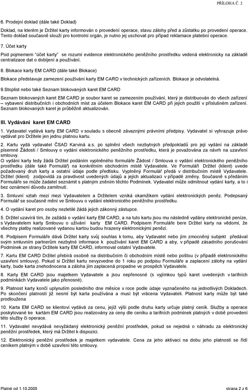 Účet karty Pod pojmemem účet karty se rozumí evidence elektronického peněžního prostředku vedená elektronicky na základě centralizace dat o dobíjení a používání. 8.