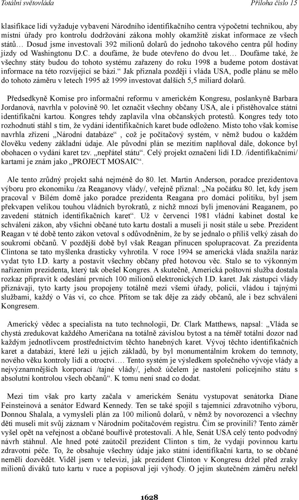 a doufáme, že bude otevřeno do dvou let Doufáme také, že všechny státy budou do tohoto systému zařazeny do roku 1998 a budeme potom dostávat informace na této rozvíjející se bázi.