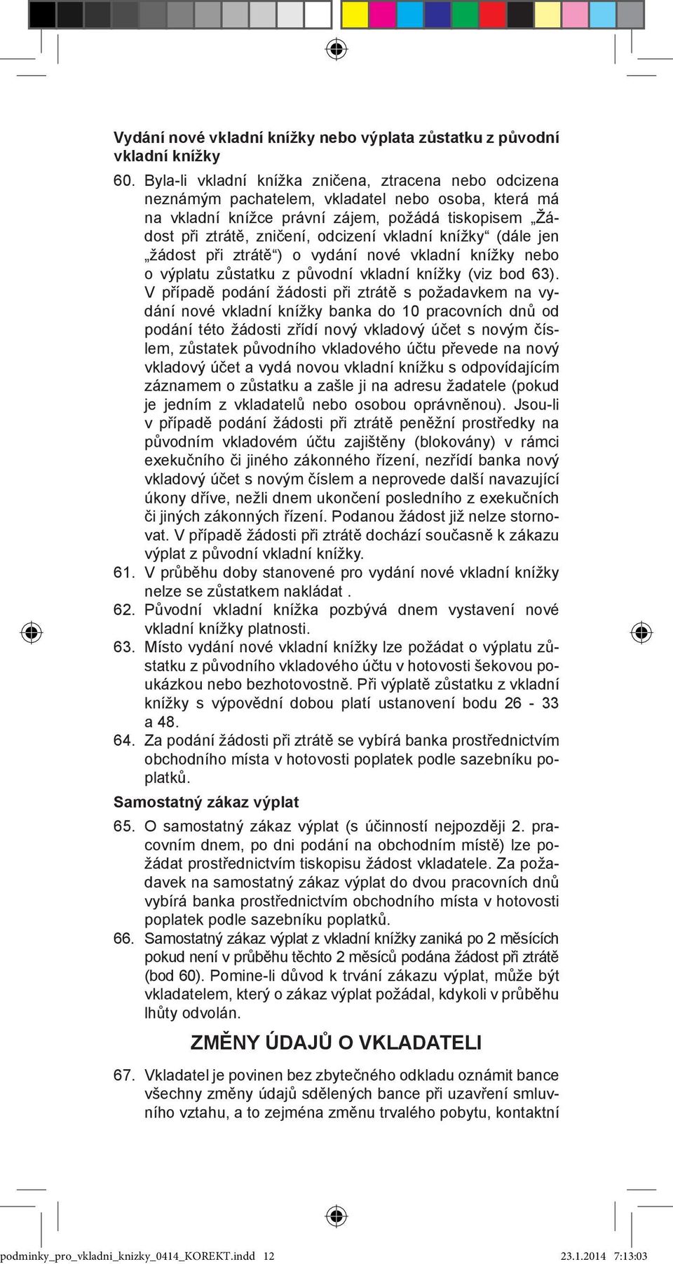 vkladní knížky (dále jen žádost při ztrátě ) o vydání nové vkladní knížky nebo o výplatu zůstatku z původní vkladní knížky (viz bod 63).
