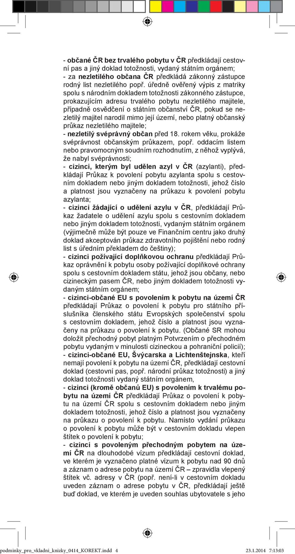 nezletilý majitel narodil mimo její území, nebo platný občanský průkaz nezletilého majitele; - nezletilý svéprávný občan před 18. rokem věku, prokáže svéprávnost občanským průkazem, popř.