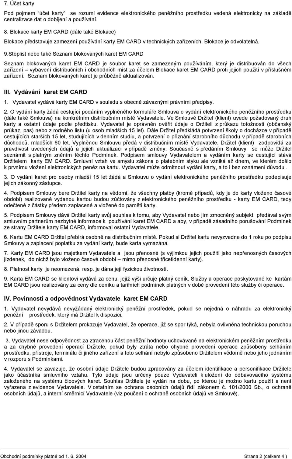 Stoplist nebo také Seznam blokovaných karet EM CARD Seznam blokovaných karet EM CARD je soubor karet se zamezeným používáním, který je distribuován do všech zařízení vybavení distribučních i