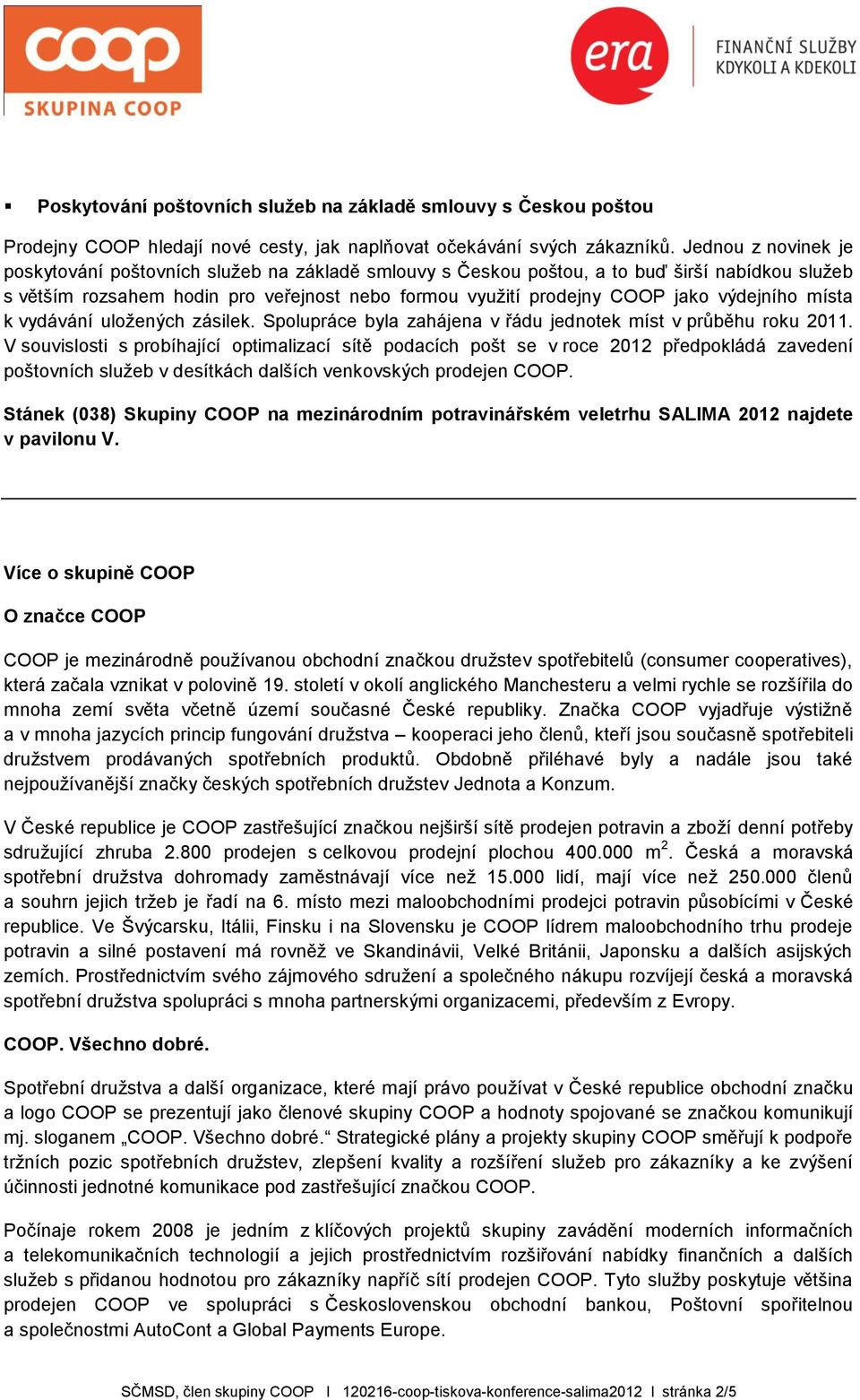 výdejního místa k vydávání uloţených zásilek. Spolupráce byla zahájena v řádu jednotek míst v průběhu roku 2011.