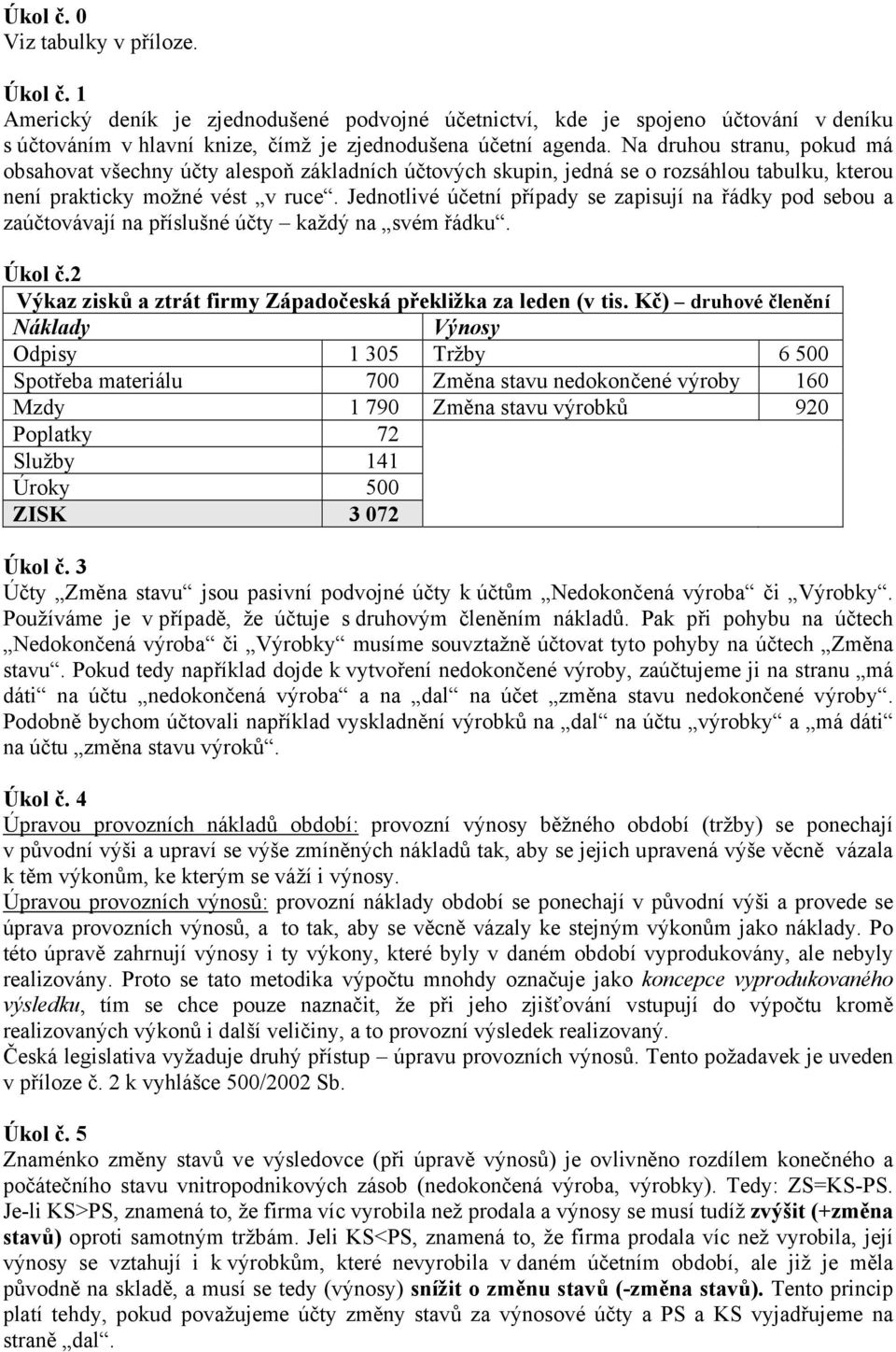 Jednotlivé účetní případy se zapisují na řádky pod sebou a zaúčtovávají na příslušné účty každý na svém řádku. Úkol č.2 Výkaz zisků a ztrát firmy Západočeská překližka za leden (v tis.