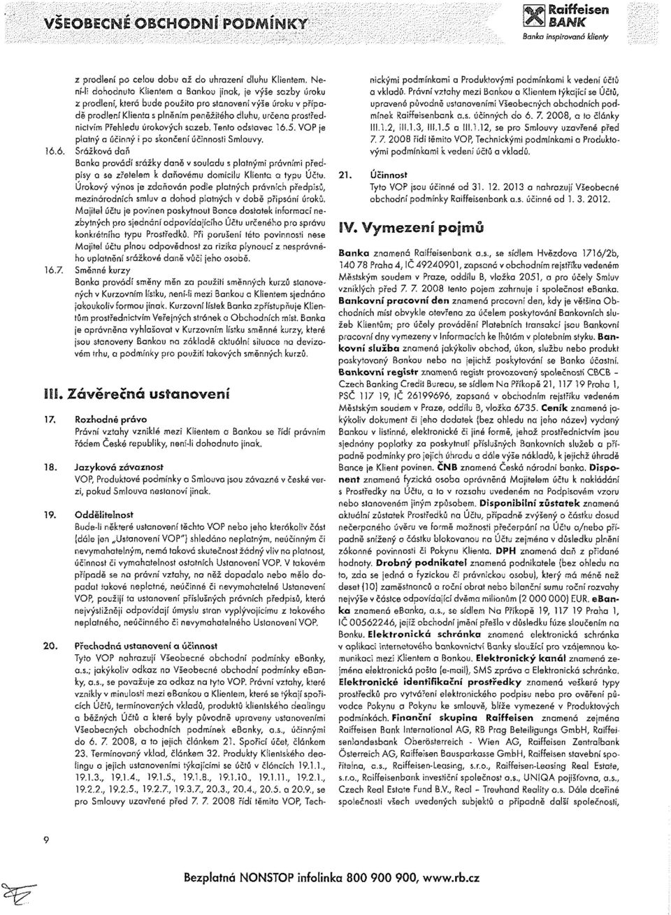 5. VOP je platný a účinný i po skončení účinnosti Smlouvy. 16.6. Srážková daň Banka provádí srážky daně v souladu s platnými právními předpisy a se zřetelem k daňovému domicilu Klienta a typu Účtu.