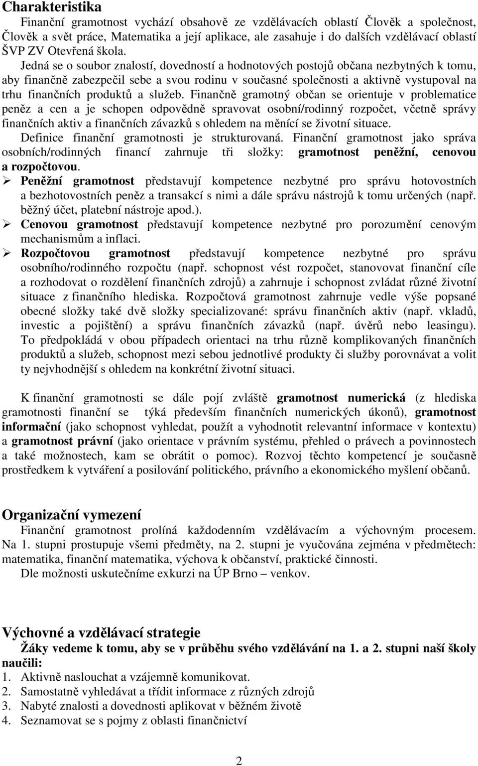 Jedná se o soubor znalostí, dovedností a hodnotových postojů občana nezbytných k tomu, aby finančně zabezpečil sebe a svou rodinu v současné společnosti a aktivně vystupoval na trhu finančních