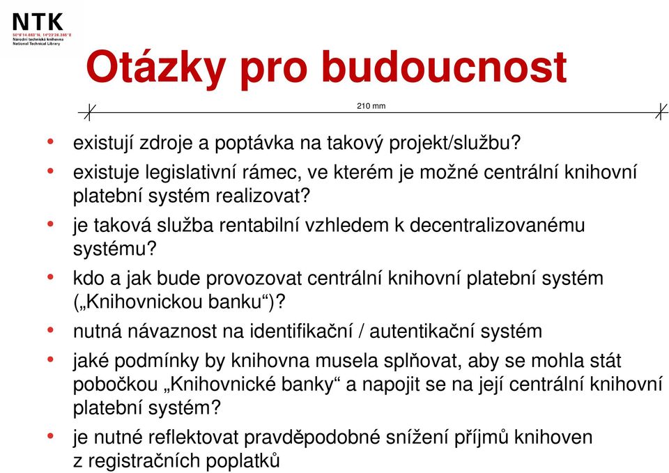 je taková služba rentabilní vzhledem k decentralizovanému systému? kdo a jak bude provozovat centrální knihovní platební systém ( Knihovnickou banku )?