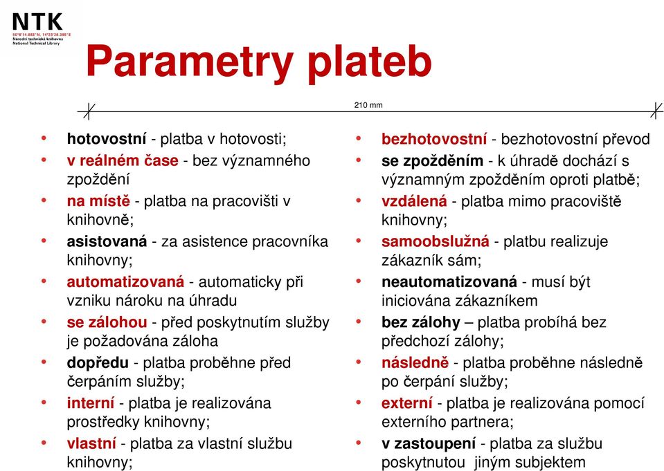 vlastní - platba za vlastní službu knihovny; bezhotovostní - bezhotovostní převod se zpožděním - k úhradě dochází s významným zpožděním oproti platbě; vzdálená - platba mimo pracoviště knihovny;