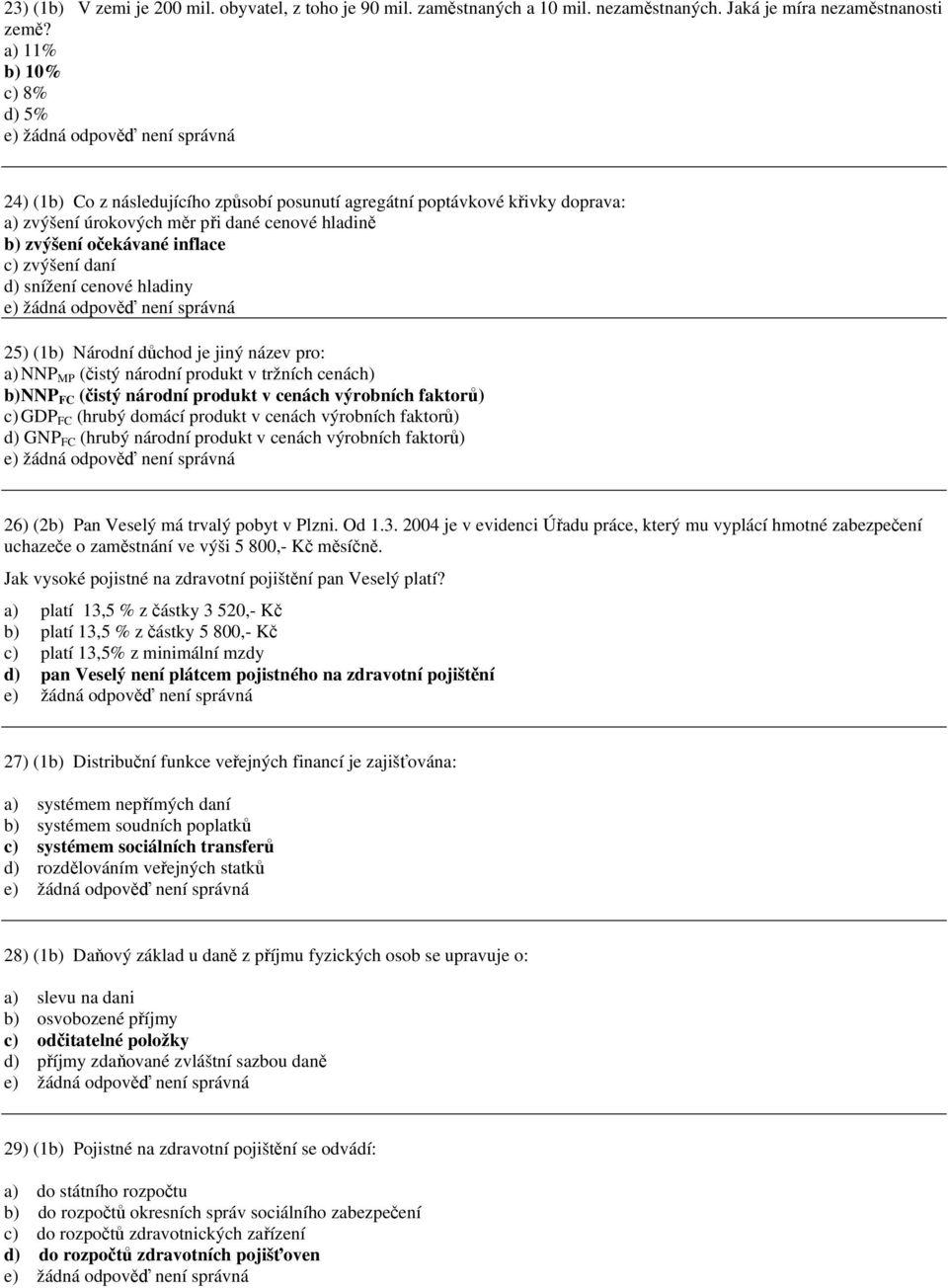 hladiy 25) (b) Národí důchod je jiý ázev pro: a) NNP MP (čistý árodí produkt v tržích ceách) b) NNP FC (čistý árodí produkt v ceách výrobích faktorů) c) GDP FC (hrubý domácí produkt v ceách výrobích