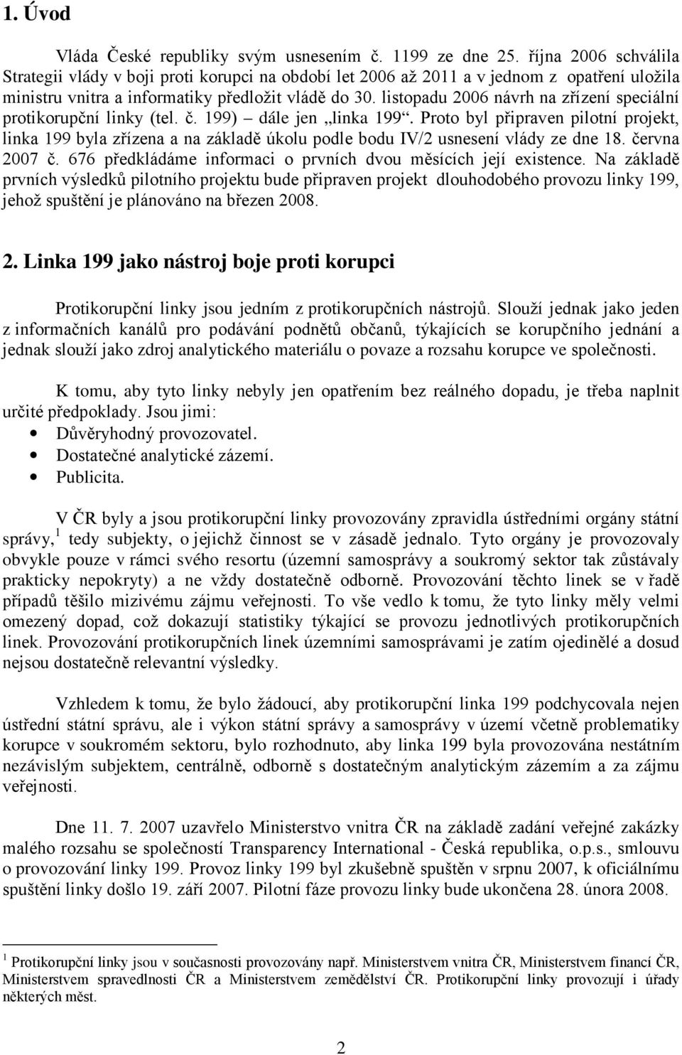 listopadu 2006 návrh na zřízení speciální protikorupční linky (tel. č. 199) dále jen linka 199.
