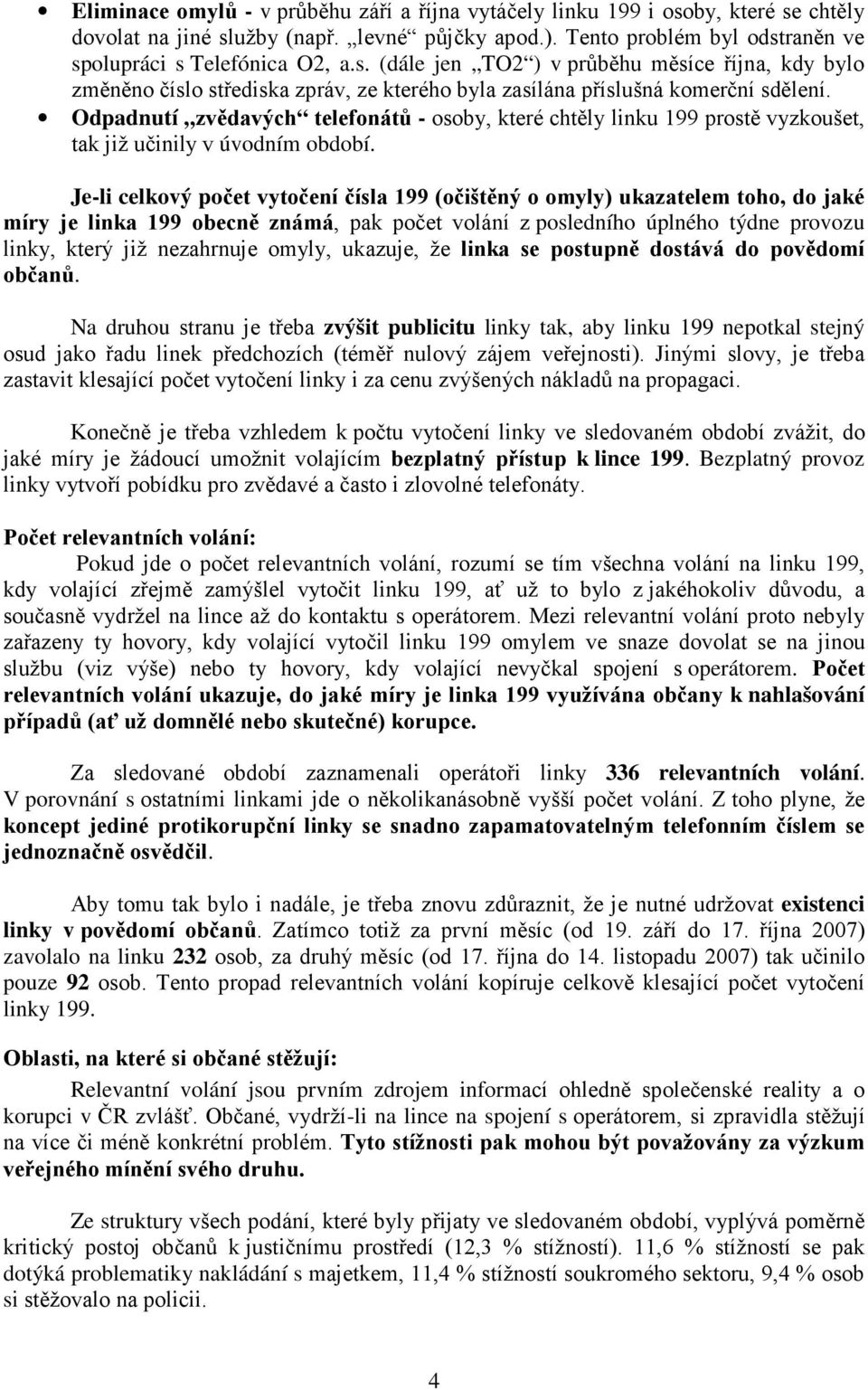 Je-li celkový počet vytočení čísla 199 (očištěný o omyly) ukazatelem toho, do jaké míry je linka 199 obecně známá, pak počet volání z posledního úplného týdne provozu linky, který již nezahrnuje